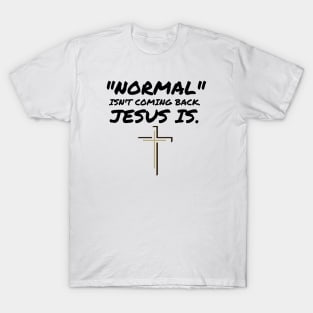 NORMAL ISN'T COMING BACK JESUS IS T-Shirt